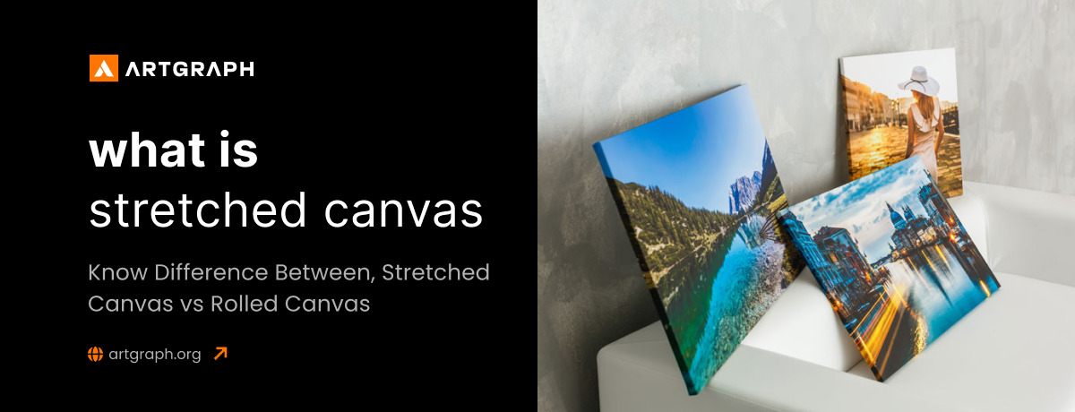 What is Stretched Canvas, Stretched Canvas vs Rolled Canvas